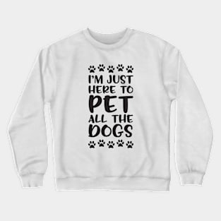 I'm just Here to Pet all the Dogs Crewneck Sweatshirt